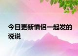 今日更新情侶一起發(fā)的說(shuō)說(shuō)