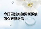 今日更新如何更新微信 怎么更新微信