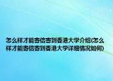 怎么樣才能寄信寄到香港大學(xué)介紹(怎么樣才能寄信寄到香港大學(xué)詳細(xì)情況如何)