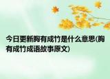 今日更新胸有成竹是什么意思(胸有成竹成語故事原文)