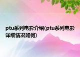 ptu系列電影介紹(ptu系列電影詳細(xì)情況如何)