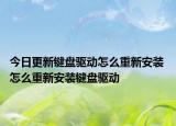 今日更新鍵盤驅動怎么重新安裝 怎么重新安裝鍵盤驅動