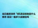 當(dāng)日最新消息 飛機(jī)流量控制是什么意思 延誤一般多久能賠償嗎