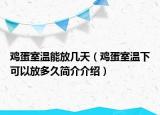 雞蛋室溫能放幾天（雞蛋室溫下可以放多久簡介介紹）