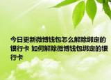 今日更新微博錢包怎么解除綁定的銀行卡 如何解除微博錢包綁定的銀行卡
