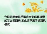 今日更新蘋果手機(jī)聲音變成耳機(jī)模式怎么調(diào)回來 怎么調(diào)蘋果手機(jī)耳機(jī)模式