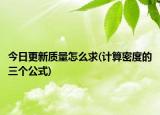 今日更新質(zhì)量怎么求(計算密度的三個公式)