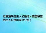 誰囊螢映雪主人公是誰（囊螢映雪的主人公是誰簡介介紹）