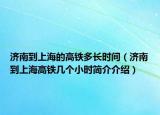 濟(jì)南到上海的高鐵多長(zhǎng)時(shí)間（濟(jì)南到上海高鐵幾個(gè)小時(shí)簡(jiǎn)介介紹）
