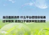 當(dāng)日最新消息 什么平臺(tái)借錢(qián)容易通過(guò)審核快 這些口子很快審批出額度