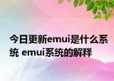 今日更新emui是什么系統(tǒng) emui系統(tǒng)的解釋