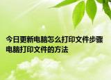 今日更新電腦怎么打印文件步驟 電腦打印文件的方法