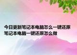 今日更新筆記本電腦怎么一鍵還原 筆記本電腦一鍵還原怎么做