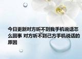 今日更新對(duì)方聽不到我手機(jī)說話怎么回事 對(duì)方聽不到己方手機(jī)說話的原因