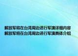 解放軍將在臺(tái)灣周邊進(jìn)行軍演詳細(xì)內(nèi)容 解放軍將在臺(tái)灣周邊進(jìn)行軍演具體介紹