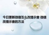 今日更新微信怎么改提示音 微信改提示音的方法