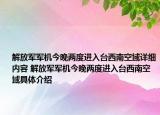 解放軍軍機(jī)今晚兩度進(jìn)入臺(tái)西南空域詳細(xì)內(nèi)容 解放軍軍機(jī)今晚兩度進(jìn)入臺(tái)西南空域具體介紹