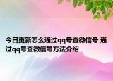 今日更新怎么通過(guò)qq號(hào)查微信號(hào) 通過(guò)qq號(hào)查微信號(hào)方法介紹