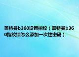 蓋特曼b360設置指紋（蓋特曼b360指紋鎖怎么添加一次性密碼）