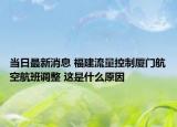 當(dāng)日最新消息 福建流量控制廈門航空航班調(diào)整 這是什么原因