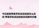 今日更新蘋(píng)果手機(jī)語(yǔ)音控制怎么關(guān)閉 蘋(píng)果手機(jī)語(yǔ)音控制關(guān)閉操作步驟