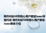 網(wǎng)傳B站HR稱(chēng)核心用戶都是loser詳細(xì)內(nèi)容 網(wǎng)傳B站HR稱(chēng)核心用戶都是loser具體介紹