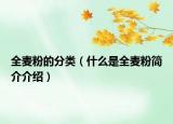 全麥粉的分類（什么是全麥粉簡(jiǎn)介介紹）