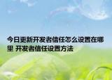 今日更新開發(fā)者信任怎么設置在哪里 開發(fā)者信任設置方法