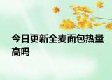 今日更新全麥面包熱量高嗎