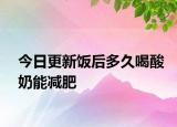 今日更新飯后多久喝酸奶能減肥