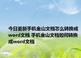 今日更新手機(jī)金山文檔怎么轉(zhuǎn)換成word文檔 手機(jī)金山文檔如何轉(zhuǎn)換成word文檔