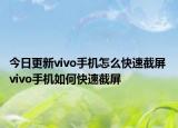 今日更新vivo手機(jī)怎么快速截屏 vivo手機(jī)如何快速截屏