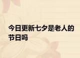 今日更新七夕是老人的節(jié)日嗎