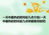 一天中最熱的時(shí)間是幾點(diǎn)介紹(一天中最熱的時(shí)間是幾點(diǎn)詳細(xì)情況如何)