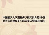 中國航天大隊(duì)現(xiàn)有多少航天員介紹(中國航天大隊(duì)現(xiàn)有多少航天員詳細(xì)情況如何)