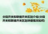 分段開(kāi)關(guān)和聯(lián)絡(luò)開(kāi)關(guān)區(qū)別介紹(分段開(kāi)關(guān)和聯(lián)絡(luò)開(kāi)關(guān)區(qū)別詳細(xì)情況如何)