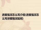 進展情況怎么寫介紹(進展情況怎么寫詳細情況如何)