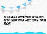 看日本動漫在哪里找中日雙語字幕介紹(看日本動漫在哪里找中日雙語字幕詳細(xì)情況如何)