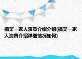 搞笑一家人演員介紹介紹(搞笑一家人演員介紹詳細(xì)情況如何)