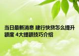 當日最新消息 建行快貸怎么提升額度 4大提額技巧介紹