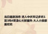 當(dāng)日最新消息 進入中伏牢記多吃1豆3肉4菜清心火解暑熱 大人小孩都喜歡吃