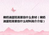 做奶油蛋糕需要些什么食材（做奶油蛋糕需要些什么材料簡介介紹）