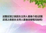這期足球之夜的女主持人是誰(shuí)介紹(這期足球之夜的女主持人是誰(shuí)詳細(xì)情況如何)