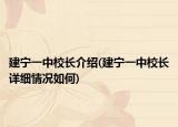建寧一中校長(zhǎng)介紹(建寧一中校長(zhǎng)詳細(xì)情況如何)