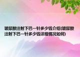 玻尿酸注射下巴一針多少錢介紹(玻尿酸注射下巴一針多少錢詳細(xì)情況如何)