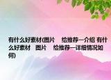 有什么好素材(圖片    給推薦一介紹 有什么好素材   圖片    給推薦一詳細情況如何)