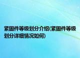緊固件等級劃分介紹(緊固件等級劃分詳細情況如何)