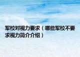 軍校對視力要求（哪些軍校不要求視力簡介介紹）