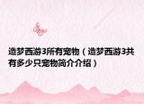 造夢(mèng)西游3所有寵物（造夢(mèng)西游3共有多少只寵物簡(jiǎn)介介紹）