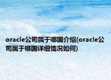 oracle公司屬于哪國介紹(oracle公司屬于哪國詳細(xì)情況如何)